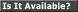 Is It Available?